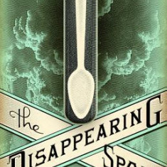 The Disappearing Spoon: And Other True Tales of Madness, Love, and the History of the World from the Periodic Table of the Elements