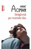 Striga-ma pe numele tau - Andre Aciman