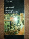 Negustorii si bancherii in Evul Mediu- Jacques Le Goff