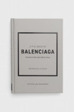 Cumpara ieftin Welbeck Publishing Group carte Little Book Of Balenciaga, Emmanuelle Dirix
