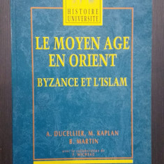 LE MOYEN AGE EN ORIENT - BYZANCE ET L'ISLAM - A. DUCELLIER, M. KAPLAN, B. MARTIN