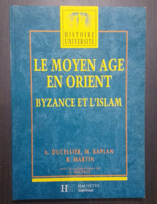 LE MOYEN AGE EN ORIENT - BYZANCE ET L&amp;#039;ISLAM - A. DUCELLIER, M. KAPLAN, B. MARTIN foto
