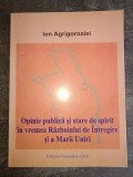 Opinie publica si stare de spirit in vremea Razboiului de Intregire si a Marii Uniri- Ion Agrigoroaiei