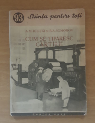 CUM SE TIPARESC CARTILE - A.M. IGLITKI, B.A. SOMOROV - CARTEA RUSA, 1954 foto