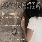 Depresia &icirc;n imagini abstracte - Hardcover - Lorena Lussardi - Letras