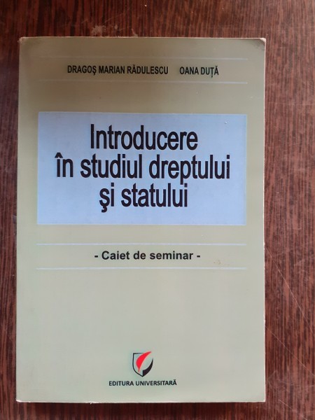 INTRODUCERE IN STUDIUL DREPTULUI SI STATULUI, CAIET DE SEMINAR - DRAGOS MARIAN RADULESCU