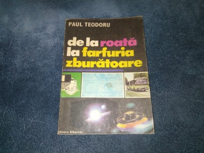 PAUL TEODORU - DE LA ROATA LA FARFURIA ZBURATOARE foto
