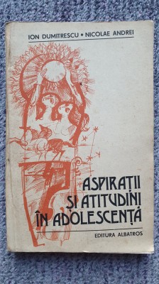 Aspiratii si atitudini in adolescenta, I DUMITRESCU, N ANDREI, ALBATROS 1983 foto