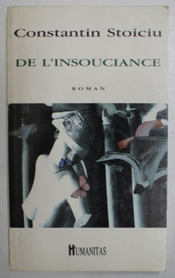 DE L &amp;#039; INSOUCIANCE par CONSTANTIN STOICIU , roman , 1994 foto