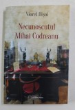 NECUNOSCUTUL MIHAI CODREANU de VIOREL ILISOI , 2014