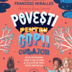 Povesti Pentru Copii Curajosi, Alex Rovira, Francesc Miralles - Editura Humanitas