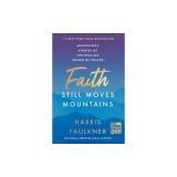 Faith Still Moves Mountains: Miraculous Stories of the Healing Power of Prayer