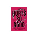 Hurts So Good: The Science and Culture of Pain on Purpose