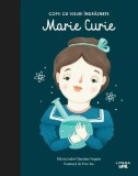 Marie Curie. Copii cu visuri &icirc;ndrăznețe - Hardcover - Maria Isabel S&aacute;nchez Vegara - Litera mică