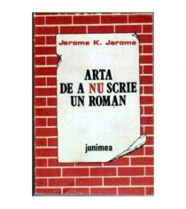 Jerome K. Jerome - Arta de a Nu scrie un roman - 105451