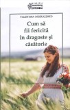 CUM SA FII FERICITA IN DRAGOSTE SI CASATORIE-VALENTINA MOSKALENKO-272846