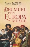 Drumuri prin Europa muzicii - Grete Tartler