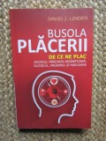 Busola placerii: De ce ne plac jocurile, mancarea nesanatoasa, alcoolul, orgasmul si marijuana - David J. Linden