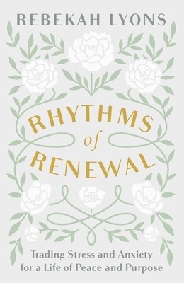 Rhythms of Renewal: Trading Stress and Anxiety for a Life of Peace and Purpose