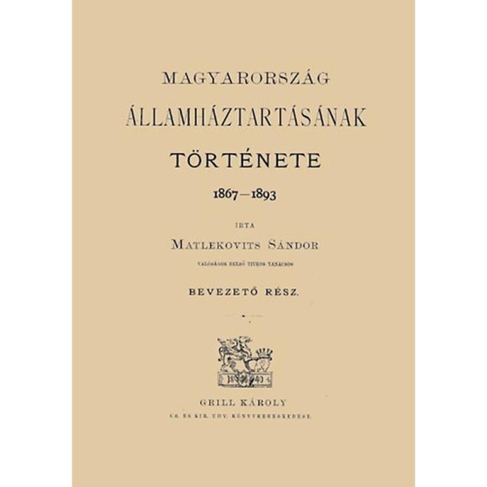 Magyarorsz&aacute;g &aacute;llamh&aacute;ztart&aacute;s&aacute;nak t&ouml;rt&eacute;nete, 1867-1893 I. - Bevezető r&eacute;sz - Matlekovits S&aacute;ndor