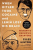 When Hitler Took Cocaine and Lenin Lost His Brain: History&#039;s Unknown Chapters