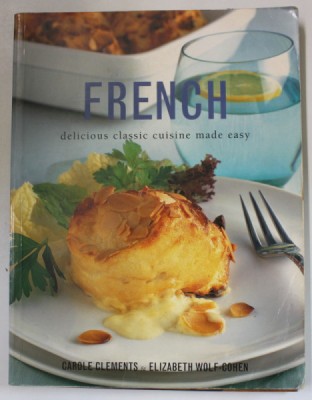 FRENCH DELICIOUS CLASSIC CUISINE MADE EASY by CAROLE CLEMENTS and ELIZABETH WOLF - COHEN , 2004 foto