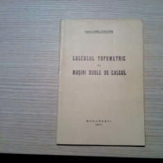 CALCULUL TOPOMETRIC CU MASINI DUBLE DE CALCUL - Aurel Costachel (autograf) -1941