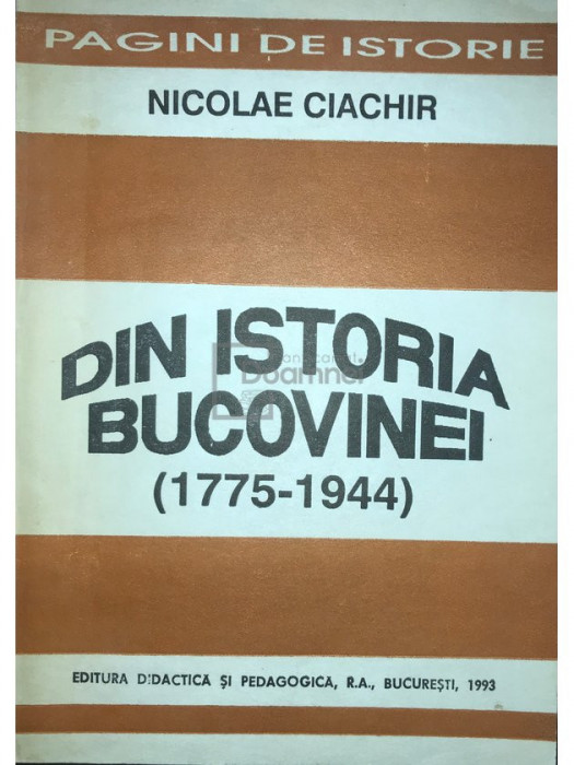 Nicolae Ciachir - Din istoria Bucovinei (1775 - 1944) (editia 1993)