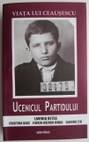 Viata lui Ceausescu. Ucenicul Partidului &ndash; Lavinia Betea