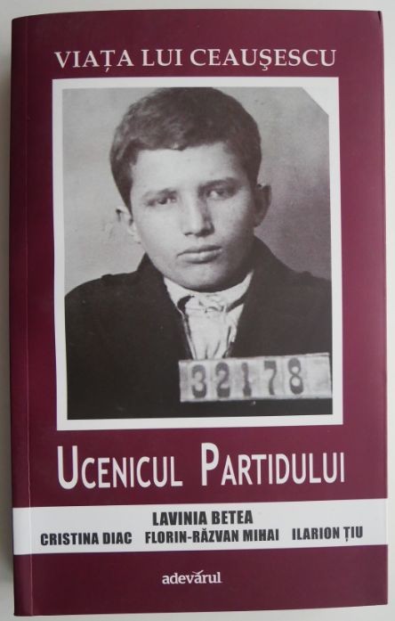 Viata lui Ceausescu. Ucenicul Partidului &ndash; Lavinia Betea