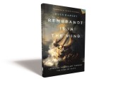 Rembrandt Is in the Wind: Learning to Love Art Through the Eyes of Faith