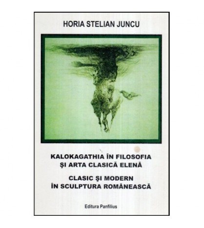 Horia Stelian Juncu - Kalokagathia in filosofia si arta clasica