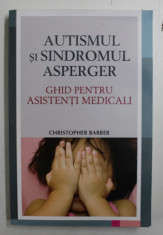 AUTISMUL SI SINDROMUL ASPERGER - GHID PENTRU ASISTENTI MEDICALI de CHRISTOPHER BARBER , 2013 foto