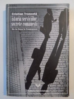 ISTORIA SERVICIILOR SECRETE ROMANESTI DE LA CUZA LA CEAUSESCU de CRISTIAN TRONCOTA , 1999 *PREZINTA SUBLINIERI IN TEXT foto