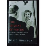 David Thomson - The Moment of Psycho. How Alfred Hitchcock Taught America...