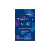 Listening When Parts Speak: A Practical Guide to Healing with Internal Family Systems Therapy and Ancestor Wisdom