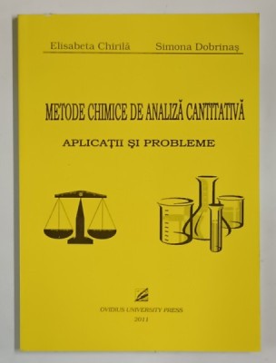 METODE CHIMICE DE ANALIZA CANTITATIVA , APLICATII SI PROBLEME de ELISABETA CHIRILA si SIMONA DOBRINAS , 2011 foto