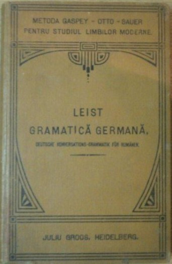 1899 GRAMATICA GERMANA pentru usul romanilor LUDOVIC LEIST metoda Gaspey Otto Sa