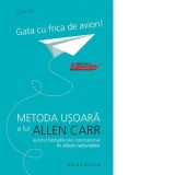 Gata cu frica de avion!. Metoda usoara a lui Allen Carr - Allen Carr