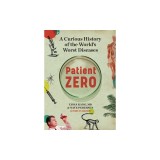 Patient Zero: The Origins. the Contagions. the Stories of How Science Fights Back.
