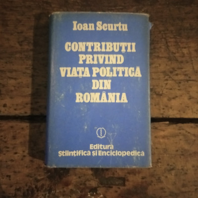 Contribuții privind viața politică din Rom&amp;acirc;nia Ioan Scurtu foto