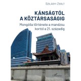 K&aacute;ns&aacute;gt&oacute;l a k&ouml;zt&aacute;rsas&aacute;gig - Mong&oacute;lia t&ouml;rt&eacute;nete a mandzsu kort&oacute;l a 21. sz&aacute;zadig - Szil&aacute;gyi Zsolt
