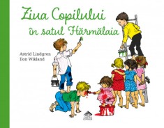 Ziua Copilului A n satul HA&fnof;rmA&fnof;laia - de Astrid Lindgren, ilustratii de Ilon Wikland
