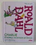 CHARLIE SI MARELE ASCENSOR DE STICLA de ROALD DAHL , ilustratii de QUENTIN BLAKE , 2013