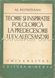 Teorie si Inspiratie Folclorica la Predecesorii lui V. Alecsandri - Al. Bistritianu, Minerva 1977, Studii Literare