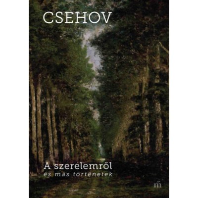 A szerelemről &amp;eacute;s m&amp;aacute;s t&amp;ouml;rt&amp;eacute;netek - Anton Pavlovics Csehov foto