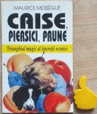 Caise, piersici, prune Triunghiul magic al tineretii vesnice Maurice Messegue