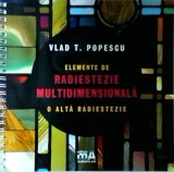 Vlad T. Popescu - Elemente de radiestezie multidimensionala. O alta radiestezie