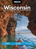 Moon Wisconsin: Lakeside Getaways, Outdoor Recreation, Bites &amp; Brews