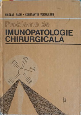 PROBLEME DE IMUNOPATOLOGIE CHIRURGICALA-NICOLAE RADU, CONSTANTIN VOICULESCU-251669 foto